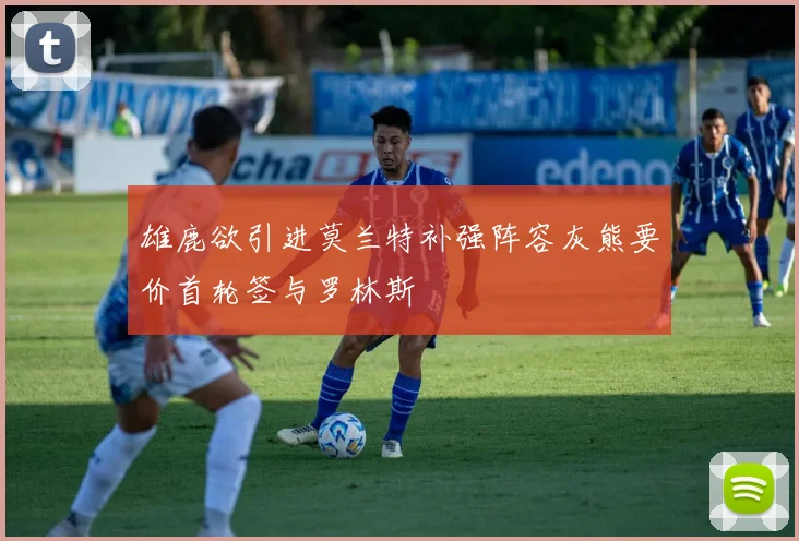 雄鹿欲引进莫兰特补强阵容灰熊要价首轮签与罗林斯