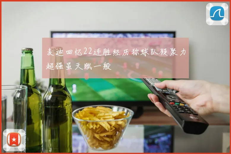 麦迪回忆22连胜经历称球队凝聚力超强虽天赋一般