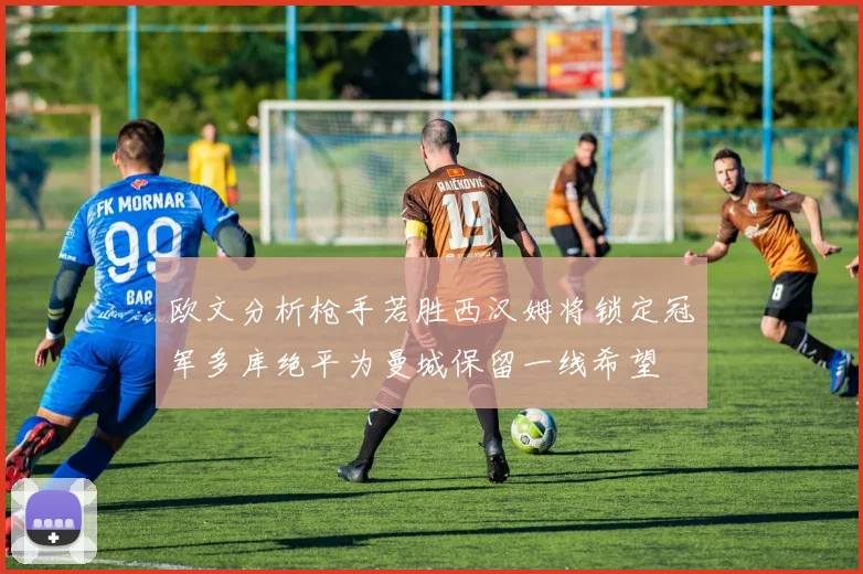 欧文分析枪手若胜西汉姆将锁定冠军多库绝平为曼城保留一线希望
