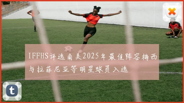 IFFHS评选南美2025年最佳阵容梅西与拉菲尼亚等明星球员入选